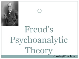 Freud’s
Psychoanalytic
Theory© Vedangi P. Kulkarni
 