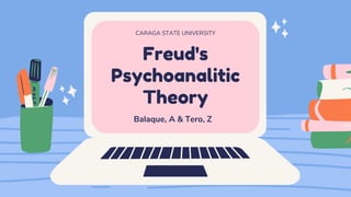 Freud's
Psychoanalitic
Theory
CARAGA STATE UNIVERSITY
Balaque, A & Tero, Z
 