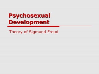 Psychosexual
Development
Theory of Sigmund Freud
 