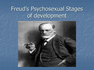 Freud’s Psychosexual Stages
of development
 