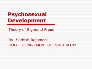 Psychosexual
Development
Theory of Sigmund Freud
By: Sathish Rajamani
HOD – DEPARTMENT OF PSYCHIATRY
 