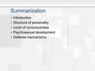 Summarization
 Introduction
 Structure of personality
 Level of consciousness
 Psychosexual development
 Defense mechanisms
 