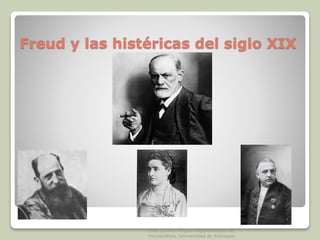 Freud y las histéricas del siglo XIX
Prof. Julio E. Hoyos. Departamento de
Psicoanálisis. Universidad de Antioquia
 