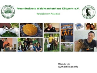 Mitglieder Info
www.emil-sioli.info
Freundeskreis Waldkrankenhaus Köppern e.V.
Kompetent mit Menschen
 