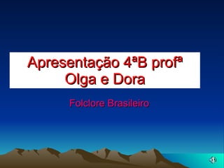 Apresentação 4ªB profª Olga e Dora Folclore Brasileiro 