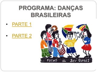 PROGRAMA: DANÇAS
BRASILEIRAS
• PARTE 1
• PARTE 2
 