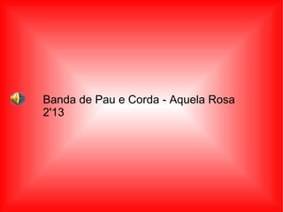 Banda de Pau e Corda - Aquela Rosa 2'13 
