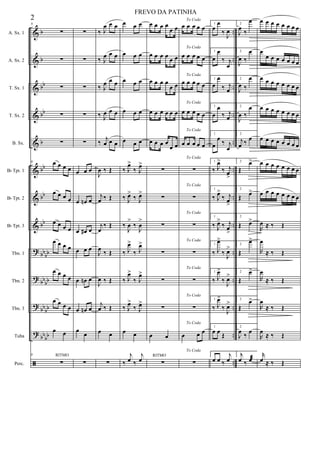 &
&
&
&
&
&
&
&
?
?
?
?
ã
b
b
bb
bb
b
bb
bb
bb
bb
bb
bb
bb
bb
bb
bb
bb
..
..
..
..
..
..
..
..
..
..
..
..
..
A. Sx. 1
A. Sx. 2
T. Sx. 1
T. Sx. 2
B. Sx.
Bb Tpt. 1
Bb Tpt. 2
Bb Tpt. 3
Tbn. 1
Tbn. 2
Tbn. 3
Tuba
Perc.
6
∑
∑
∑
∑
∑
6 œ œ œ œ
œ œ œ œ
œ œ œ œ
œ œ œ œ
œ œ œ œ
œ œ œ œ
œ œ
6
∑
RITMO
∑
∑
∑
∑
∑
œ œ œ
œ œn œ
œ œ# œ
œ œ œ
œ œn œ
œ œn œ
œ
œ
∑
‰ J
œ œ œ
‰ J
œ œ œ
‰ J
œ œ œ
‰ J
œ œ œ
‰ j
œ œ œ
J
œ ‰ Œ
j
œ ‰ Œ
j
œ
‰ Œ
J
œ
‰ Œ
J
œ ‰ Œ
j
œ ‰ Œ
œ œ
∑
œ œ œ
œ œ œ
œ œ œ
œ œ œ
œ œ œ
‰ J
œ>
‰ J
œ>
‰ J
œ>
‰ J
œ>
‰
J
œ
>
‰
J
œ
>
‰ J
œ>
‰ J
œ>
‰ J
œ>
‰ J
œ>
‰ J
œ>
‰ J
œ>
œ œ
‰
j
œ ‰
j
œ
œ œ œ œ
œ œ
œ œ œ œ
œ œ
œ œ œ œ
œ œ
œ œ œ œ œ œ
œ œ œ œ
œ œ
∑
∑
∑
∑
∑
∑
œ œ
∑
RITMO
To Coda
œ œ œ œ œ
To Coda
œ œ œ œ œ
To Coda
œ œ œ œ œ
To Coda
œ œ œ œ œ
To Coda
œ œ œ œ œ
To Coda
∑
To Coda
∑
To Coda
∑
To Coda
∑
To Coda
∑
To Coda
∑
To Coda
œ œ œ
To Coda
∑
1
œ
œ
‰ J
œ
1
œ
œ
‰ j
œ
1
œ
œ
‰ j
œ
1
œ
œ
‰ j
œ
1
œ
œ
‰ j
œ
1
‰ J
œ>
‰ j
œ
>
1
‰ J
œ>
‰ j
œ
>
1
‰ J
œ>
‰ j
œ
>
1
‰ J
œ>
‰
J
œ>
1
‰ J
œ>
‰ J
œ>
1
‰ J
œ>
‰
J
œ>
1
œ œ Œ
1
œ œ ‰
j
œ
2
J
œ ‰
œ
2
J
œ ‰
œ
2
J
œ ‰
œ
2
J
œ ‰
œ
2
j
œ ‰
œ
2
Œ
œ>
2
Œ œ>
2
Œ œ>
2
Œ
œ>
2
Œ
œ>
2
Œ
œ>
2
J
œ ‰ œ
2j
œ ‰ œæ
œ œ œ œ œ œ œ œ
œ
œ œ œ œ œ œ œ
œ œ œ œ œ œ œ œ
œ œ œ œ œ œ œ œ
œ œ œ œ œ œ œ œ
œ œ œ œ œ œ œ œ
œ œ œ œ œ œ œ œ
R
œ ≈ ‰ Œ
R
œ
≈ ‰ Œ
R
œ
≈ ‰ Œ
R
œ
≈ ‰ Œ
R
œ ≈ ‰ Œ
r
œ ≈ ‰ Œ
2
FREVO DA PATINHA
 