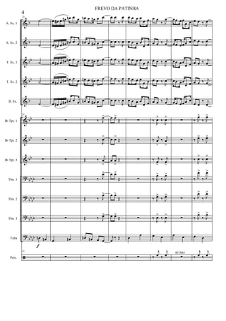 &
&
&
&
&
&
&
&
?
?
?
?
ã
b
b
bb
bb
b
bb
bb
bb
bb
bb
bb
bb
bb
bb
bb
bb
A. Sx. 1
A. Sx. 2
T. Sx. 1
T. Sx. 2
B. Sx.
Bb Tpt. 1
Bb Tpt. 2
Bb Tpt. 3
Tbn. 1
Tbn. 2
Tbn. 3
Tuba
Perc.
f
23
˙
˙
˙
˙
˙
23
∑
∑
∑
∑
∑
∑
œn œn
23
∑
œ œ# œ œ# œn œ œ
œ œ# œ œ# œn œ œ
œ œ# œ œ# œn œ œ
œ œ# œ œ# œn œ œ
œ œ# œ œ# œn œ œ
∑
∑
∑
∑
∑
∑
œ œn
∑
œn œ œ# œ œ
œn œ œ# œ œ
œn œ œ# œ œ
œn œ œ# œ œ
œn œ œ# œ œ
Œ ‰ J
œ>
Œ ‰
J
œ>
Œ ‰
j
œ
>
Œ ‰ J
œ>
Œ ‰ J
œ>
Œ ‰ J
œ>
œn œn œ œ
∑
œ œ
‰ J
œ
œ œ ‰ J
œ
œ œ
‰ J
œ
œ œ
‰ J
œ
œ œ ‰ J
œ
œ œ>
Œ
œ œ>
Œ
œ œ
>
Œ
œ œ>
Œ
œ œ>
Œ
œ œ>
Œ
j
œ ‰ Œ
∑
œ œ œ œ
œ œ
œ œ œ œ
œ œ
œ œ œ œ
œ œ
œ œ œ œ
œ œ
œ œ œ œ
œ œ
∑
∑
∑
∑
∑
∑
œ œ
∑
œ œ
‰ J
œ
œ œ ‰ j
œ
œ œ ‰ J
œ
œ œ ‰ J
œ
œ œ ‰ j
œ
‰
J
œ>
‰
J
œ>
‰
j
œ
>
‰
j
œ
>
‰ j
œ
>
‰ j
œ
>
‰ J
œ>
‰ J
œ>
‰ J
œ>
‰ J
œ>
‰
J
œ>
‰
J
œ>
œ œ
‰
j
œ ‰
j
œ
œœ œœ
œ œ
œœ œœœ œ
œœ œœ
œ œ
œœ œœ
œ œ
œœ œœœ œ
∑
∑
∑
∑
∑
∑
œ œ
∑
RITMO
œ œ ‰ J
œ
œ œ ‰ J
œ
œ œ ‰ j
œ
œ œ ‰ j
œ
œ œ
‰ j
œ
‰ J
œ>
‰ J
œ>
‰ J
œ>
‰ J
œ>
‰
J
œ>
‰
J
œ>
‰ J
œ>
‰ J
œ>
‰ J
œ>
‰ J
œ>
‰ J
œ>
‰ J
œ>
œ œ
‰
j
œ ‰
j
œ
4
FREVO DA PATINHA
 