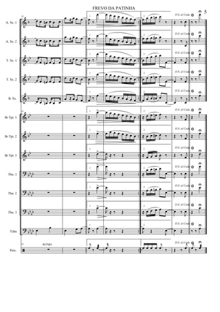 &
&
&
&
&
&
&
&
?
?
?
?
ã
b
b
bb
bb
b
bb
bb
bb
bb
bb
bb
bb
bb
bb
bb
bb
..
..
..
..
..
..
..
..
..
..
..
..
..
A. Sx. 1
A. Sx. 2
T. Sx. 1
T. Sx. 2
B. Sx.
Bb Tpt. 1
Bb Tpt. 2
Bb Tpt. 3
Tbn. 1
Tbn. 2
Tbn. 3
Tuba
Perc.
31
œ œ œn œ œ œ
œ œ œn œ œ œ
œ œ œn œ œ œ
œ œ œn œ œ œ
œ œ œn œ œ œ
31
∑
∑
∑
∑
∑
∑
œ
œ
31
∑
RITMO
œ ≈ œ œ œ
œ ≈ œ œ œ
œ ≈ œ œ œ
œ ≈ œ œ œ
œ ≈ œ œ œ
∑
∑
∑
∑
∑
∑
œ œ œ
∑
1
J
œ ‰
œ
1
J
œ ‰
œ
1
J
œ ‰
œ
1
J
œ ‰
œ
1
j
œ ‰
œ
1
Œ
œ>
1
Œ œ>
1
Œ œ>
1
Œ
œ>
1
Œ
œ>
1
Œ
œ>
1
J
œ ‰ œ
1j
œ ‰ œæ
œ œ œ œ œ œ œ œ
œ
œ œ œ œ œ œ œ
œ œ œ œ œ œ œ œ
œ œ œ œ œ œ œ œ
œ œ œ œ œ œ œ œ
œ œ œ œ œ œ œ œ
œ œ œ œ œ œ œ œ
R
œ ≈ ‰ Œ
R
œ
≈ ‰ Œ
R
œ
≈ ‰ Œ
R
œ
≈ ‰ Œ
R
œ ≈ ‰ Œ
r
œ ≈ ‰ Œ
2
œ œ œ œn
J
œ
‰
2
œ œ œ œ#
J
œ
‰
2
œ
œ œ œ œ
œ
2
œ œ œ œn œ
œ
2
œ œ œ œn œ
œ
2
≈ œ œ œn J
œ ‰
2
≈ œ œ œ#
J
œ ‰
2
≈ œ œ œ
J
œ ‰
2
≈
œ œ œn œ
œ
2
≈ œ œ œn œ
œ
2
≈ œ œ œ œ œ
2
J
œ Œ
J
œ
2
œ œ œ œ
j
œ ‰
D.S. al Coda
Œ ‰ J
œ
D.S. al Coda
Œ ‰ j
œ
D.S. al Coda
œ ‰ j
œ
D.S. al Coda
œ ‰ j
œ
D.S. al Coda
œ
‰ j
œ
D.S. al Coda
Œ ‰ j
œ
D.S. al Coda
Œ ‰ j
œ
D.S. al Coda
Œ ‰ j
œ
D.S. al Coda
œ ‰
J
œ
D.S. al Coda
œ ‰ J
œ
D.S. al Coda
œ ‰
J
œ
D.S. al Coda
œ Œ
D.S. al Coda
Œ ‰
j
œ
ﬁ
‰ ‰
œU
ﬁ
‰ ‰
œU
ﬁ
‰ ‰
œU
ﬁ
‰ ‰
œU
ﬁ
‰ ‰
œU
ﬁ
Œ
œU
ﬁ
Œ œU
ﬁ
Œ œU
ﬁ
Œ
œU
ﬁ
Œ
œU
ﬁ
Œ
œU
ﬁ
‰ ‰ œU
ﬁj
œ ‰ œ
U
æ
5
FREVO DA PATINHA
 