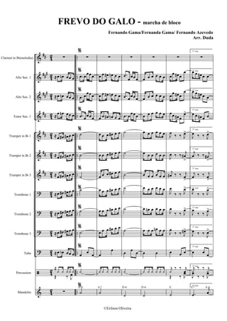 &
&
&
&
&
&
&
?
?
?
?
ã
&
##
###
##
#
##
##
##
##
42
4
2
42
42
4
2
4
2
4
2
4
2
42
4
2
4
2
42
4
2
..
..
..
..
..
..
..
..
..
..
..
..
..
Clarinet in Bb(melodia)
Alto Sax. 1
Alto Sax. 2
Tenor Sax. 1
Trumpet in Bb 1
Trumpet in Bb 2
Trumpet in Bb 3
Trombone 1
Trombone 2
Trombone 3
Tuba
Percussion
Mandolin
∑
≈œ œn œœ œ
≈œ œn œœ œ
≈œ œn œœ œ
≈œ œ# œ# œ œ
≈œ œ# œ# œ œ
≈œ œ# œ# œ œ
≈œ œ# œ# œ œ
≈œ œ# œ# œ œ
≈œ œ# œ# œ œ
≈œ œb œœ œ
≈
z z z z z
Œ ‰ J
œ
∑
%%%%%%%%%%%%%%%%%%%%%%%%%%%%%%%%%%%%%%%%%%%%%%%%%%%%%%%%%%%%%%%%%%%%%%%%%%%%%%%%%%%%%%%%%%%%%%%%%%%%%%%%%%%%%%%%%%%%%%%%%%%%%%%%%%%%%%%%%%%%%%%%%%%%%%%%%%%%%%%%%%%%%%%%%%%%%%%%%%%%%%%%%%%%%%%%%%%%%%%%%%%%%%%%%%%%%%%%%%%%%%%%%%%%%%%%%%%%%%%%%%%%%%%%%%%%%%%%
∑
%%%%%%%%%%%%%%%%%%%%%%%%%%%%%%%%%%%%%%%%%%%%%%%%%%%%%%%%%%%%%%%%%%%%%%%%%%%%%%%%%%%%%%%%%%%%%%%%%%%%%%%%%%%%%%%%%%%%%%%%%%%%%%%%%%%%%%%%%%%%%%%%%%%%%%%%%%%%%%%%%%%%%%%%%%%%%%%%%%%%%%%%%%%%%%%%%%%%%%%%%%%%%%%%%%%%%%%%%%%%%%%%%%%%%%%%%%%%%%%%%%%%%%%%%%%%%%%%
.œ œ
œœœ
%%%%%%%%%%%%%%%%%%%%%%%%%%%%%%%%%%%%%%%%%%%%%%%%%%%%%%%%%%%%%%%%%%%%%%%%%%%%%%%%%%%%%%%%%%%%%%%%%%%%%%%%%%%%%%%%%%%%%%%%%%%%%%%%%%%%%%%%%%%%%%%%%%%%%%%%%%%%%%%%%%%%%%%%%%%%%%%%%%%%%%%%%%%%%%%%%%%%%%%%%%%%%%%%%%%%%%%%%%%%%%%%%%%%%%%%%%%%%%%%%%%%%%%%%%%%%%%%
.œ œ
œœœ
%%%%%%%%%%%%%%%%%%%%%%%%%%%%%%%%%%%%%%%%%%%%%%%%%%%%%%%%%%%%%%%%%%%%%%%%%%%%%%%%%%%%%%%%%%%%%%%%%%%%%%%%%%%%%%%%%%%%%%%%%%%%%%%%%%%%%%%%%%%%%%%%%%%%%%%%%%%%%%%%%%%%%%%%%%%%%%%%%%%%%%%%%%%%%%%%%%%%%%%%%%%%%%%%%%%%%%%%%%%%%%%%%%%%%%%%%%%%%%%%%%%%%%%%%%%%%%%%
.œ œ
œœœ
%%%%%%%%%%%%%%%%%%%%%%%%%%%%%%%%%%%%%%%%%%%%%%%%%%%%%%%%%%%%%%%%%%%%%%%%%%%%%%%%%%%%%%%%%%%%%%%%%%%%%%%%%%%%%%%%%%%%%%%%%%%%%%%%%%%%%%%%%%%%%%%%%%%%%%%%%%%%%%%%%%%%%%%%%%%%%%%%%%%%%%%%%%%%%%%%%%%%%%%%%%%%%%%%%%%%%%%%%%%%%%%%%%%%%%%%%%%%%%%%%%%%%%%%%%%%%%%%
˙
%%%%%%%%%%%%%%%%%%%%%%%%%%%%%%%%%%%%%%%%%%%%%%%%%%%%%%%%%%%%%%%%%%%%%%%%%%%%%%%%%%%%%%%%%%%%%%%%%%%%%%%%%%%%%%%%%%%%%%%%%%%%%%%%%%%%%%%%%%%%%%%%%%%%%%%%%%%%%%%%%%%%%%%%%%%%%%%%%%%%%%%%%%%%%%%%%%%%%%%%%%%%%%%%%%%%%%%%%%%%%%%%%%%%%%%%%%%%%%%%%%%%%%%%%%%%%%%%
˙
%%%%%%%%%%%%%%%%%%%%%%%%%%%%%%%%%%%%%%%%%%%%%%%%%%%%%%%%%%%%%%%%%%%%%%%%%%%%%%%%%%%%%%%%%%%%%%%%%%%%%%%%%%%%%%%%%%%%%%%%%%%%%%%%%%%%%%%%%%%%%%%%%%%%%%%%%%%%%%%%%%%%%%%%%%%%%%%%%%%%%%%%%%%%%%%%%%%%%%%%%%%%%%%%%%%%%%%%%%%%%%%%%%%%%%%%%%%%%%%%%%%%%%%%%%%%%%%%
˙
%%%%%%%%%%%%%%%%%%%%%%%%%%%%%%%%%%%%%%%%%%%%%%%%%%%%%%%%%%%%%%%%%%%%%%%%%%%%%%%%%%%%%%%%%%%%%%%%%%%%%%%%%%%%%%%%%%%%%%%%%%%%%%%%%%%%%%%%%%%%%%%%%%%%%%%%%%%%%%%%%%%%%%%%%%%%%%%%%%%%%%%%%%%%%%%%%%%%%%%%%%%%%%%%%%%%%%%%%%%%%%%%%%%%%%%%%%%%%%%%%%%%%%%%%%%%%%%%˙
%%%%%%%%%%%%%%%%%%%%%%%%%%%%%%%%%%%%%%%%%%%%%%%%%%%%%%%%%%%%%%%%%%%%%%%%%%%%%%%%%%%%%%%%%%%%%%%%%%%%%%%%%%%%%%%%%%%%%%%%%%%%%%%%%%%%%%%%%%%%%%%%%%%%%%%%%%%%%%%%%%%%%%%%%%%%%%%%%%%%%%%%%%%%%%%%%%%%%%%%%%%%%%%%%%%%%%%%%%%%%%%%%%%%%%%%%%%%%%%%%%%%%%%%%%%%%%%%˙
%%%%%%%%%%%%%%%%%%%%%%%%%%%%%%%%%%%%%%%%%%%%%%%%%%%%%%%%%%%%%%%%%%%%%%%%%%%%%%%%%%%%%%%%%%%%%%%%%%%%%%%%%%%%%%%%%%%%%%%%%%%%%%%%%%%%%%%%%%%%%%%%%%%%%%%%%%%%%%%%%%%%%%%%%%%%%%%%%%%%%%%%%%%%%%%%%%%%%%%%%%%%%%%%%%%%%%%%%%%%%%%%%%%%%%%%%%%%%%%%%%%%%%%%%%%%%%%%
˙
%%%%%%%%%%%%%%%%%%%%%%%%%%%%%%%%%%%%%%%%%%%%%%%%%%%%%%%%%%%%%%%%%%%%%%%%%%%%%%%%%%%%%%%%%%%%%%%%%%%%%%%%%%%%%%%%%%%%%%%%%%%%%%%%%%%%%%%%%%%%%%%%%%%%%%%%%%%%%%%%%%%%%%%%%%%%%%%%%%%%%%%%%%%%%%%%%%%%%%%%%%%%%%%%%%%%%%%%%%%%%%%%%%%%%%%%%%%%%%%%%%%%%%%%%%%%%%%%
œ œ œ
%%%%%%%%%%%%%%%%%%%%%%%%%%%%%%%%%%%%%%%%%%%%%%%%%%%%%%%%%%%%%%%%%%%%%%%%%%%%%%%%%%%%%%%%%%%%%%%%%%%%%%%%%%%%%%%%%%%%%%%%%%%%%%%%%%%%%%%%%%%%%%%%%%%%%%%%%%%%%%%%%%%%%%%%%%%%%%%%%%%%%%%%%%%%%%%%%%%%%%%%%%%%%%%%%%%%%%%%%%%%%%%%%%%%%%%%%%%%%%%%%%%%%%%%%%%%%%%%
z
%%%%%%%%%%%%%%%%%%%%%%%%%%%%%%%%%%%%%%%%%%%%%%%%%%%%%%%%%%%%%%%%%%%%%%%%%%%%%%%%%%%%%%%%%%%%%%%%%%%%%%%%%%%%%%%%%%%%%%%%%%%%%%%%%%%%%%%%%%%%%%%%%%%%%%%%%%%%%%%%%%%%%%%%%%%%%%%%%%%%%%%%%%%%%%%%%%%%%%%%%%%%%%%%%%%%%%%%%%%%%%%%%%%%%%%%%%%%%%%%%%%%%%%%%%%%%%%%
˙
A m
∑
œ œ œ# œn œ œ
œ œ œ# œn œ œ
œ œ œ# œn œ œ
œ œ œ œ# œ œ
œ œ œ œ# œ œ
œ œ œ œ# œ œ
œ œ œ œ# œ œ
œ œ œ œ# œ œ
œ œ œ œ# œ œ
œ
œ
z z z z z z
˙
A7
∑
.œ
œœœœ
.œ œœœœ
.œ œ
œœœ
˙
˙
˙
˙
˙
˙
œ
œ
œ
z
˙
D m
∑
œ œ œ œ œ œ
œ œ œ œ œ œ
œ œ œ œ œ œ
œ œ œ œ œ œ
œ œ œ œ œ œ
œ œ œ œ œ œ
œ œ œ œ œ œ
œ œn œ œ œ œ
œ œ œ œn œ œ
œ œ
z z z z z z
˙
D m
∑
œ
œ œ# œ
œ
œ
œ œ# œ
œ
œœ œ# œ
œ>
J
œ
‰ ‰ J
œ>
J
œ ‰ ‰
j
œ#
>
j
œ# ‰ ‰ j
œ
>
J
œ
‰ ‰ J
œ>
J
œ
‰ ‰ J
œ>
J
œ
‰ ‰ J
œ#>
œ œ œ
j
z
‰ ‰ j
œ
Œ ‰ J
œ
˙
E
1ª vez
∑
1ª vezœ œ œ# œ œ
1ª vezœ œ œ# œ œ
1ª vez
œ œ œ# œ œ
1ª vez
J
œ ‰ ‰ J
œ>
1ª vez
j
œ ‰ ‰ j
œ#
>
1ª vez
j
œ ‰ ‰ j
œ
>
1ª vez
J
œ
‰ ‰ J
œ>
1ª vez
J
œ
‰ ‰ J
œ>
1ª vez
J
œ ‰ ‰
J
œ>
1ª vez
œ œ œ
1ª vez
j
z
‰ ‰ j
z
J
œ
‰ ‰ J
œ
1ª vez
.œ
j
œ
E7 A m
FREVO DO GALO - marcha de bloco
Fernando Gama/Fernanda Gama/ Fernando Azevedo
Arr. Duda
©Erilson Oliveira
 