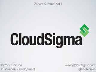 Viktor Petersson 
VP Business Development
viktor@cloudsigma.com 
@vpetersson
Zadara Summit 2014
 