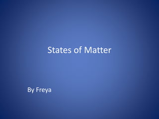 States of Matter
By Freya
 