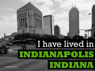 I have lived in
INDIANA
INDIANAPOLIS
https://ﬂic.kr/p/e7AzSB
 