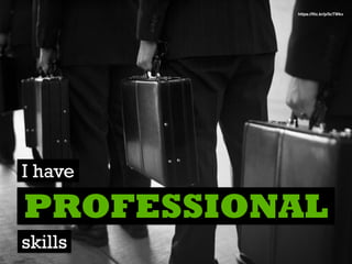 I have
skills
PROFESSIONAL
https://ﬂic.kr/p/5cTWkv
 