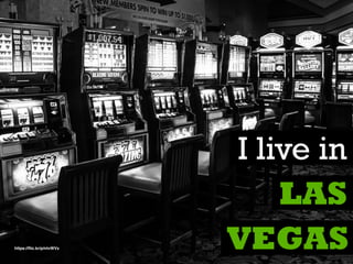 https://ﬂic.kr/p/ntvWVx
I live in
LAS
VEGAS
 