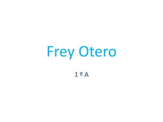 Frey Otero
1 º A
 