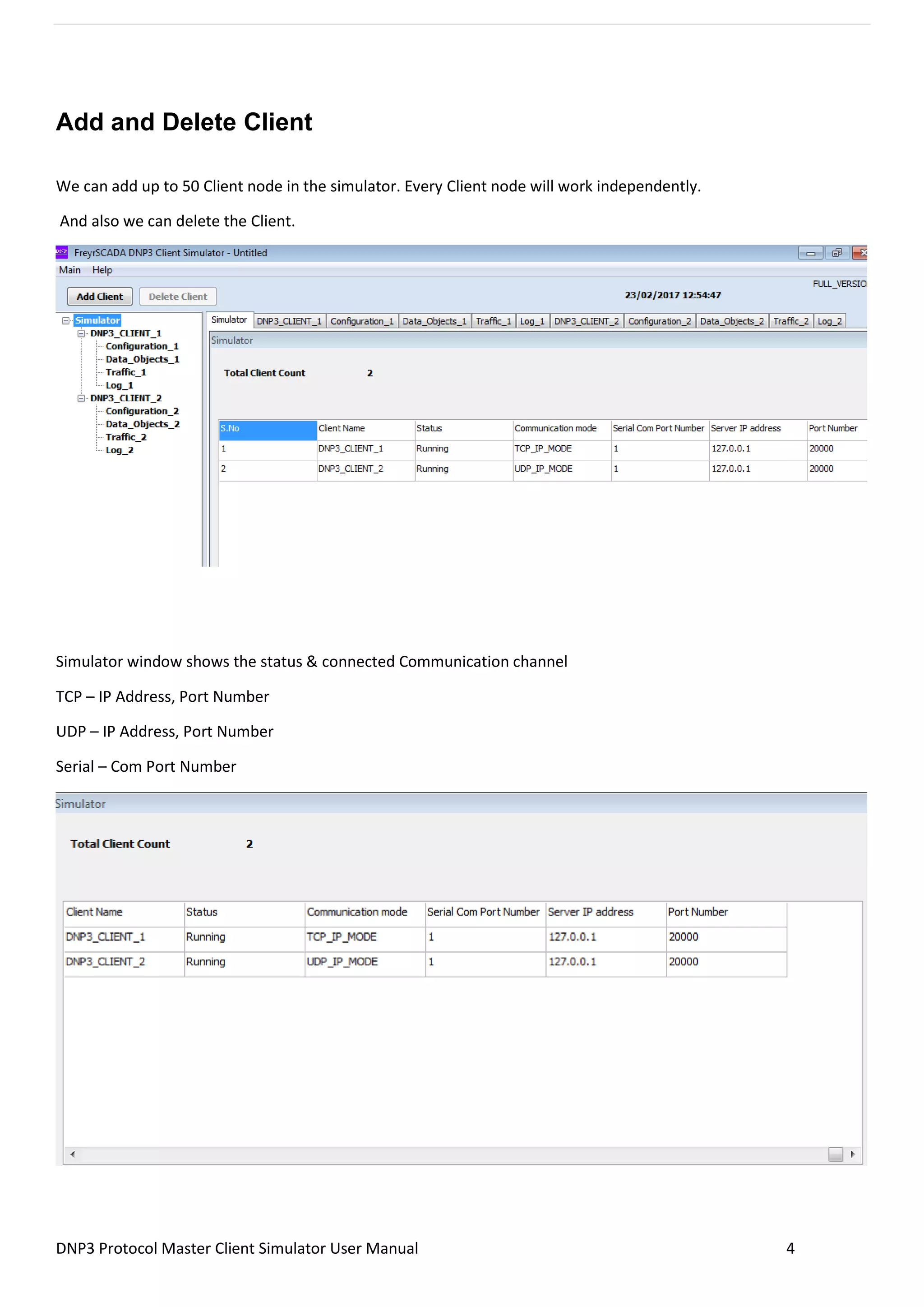 DNP3 Protocol Master Client Simulator User Manual 4
Add and Delete Client
We can add up to 50 Client node in the simulator. Every Client node will work independently.
And also we can delete the Client.
Simulator window shows the status & connected Communication channel
TCP – IP Address, Port Number
UDP – IP Address, Port Number
Serial – Com Port Number
 