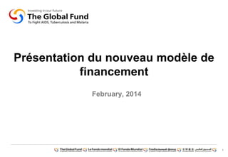 1
Présentation du nouveau modèle de
financement
February, 2014
 