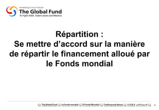 52
Répartition :
Se mettre d‟accord sur la manière
de répartir le financement alloué par
le Fonds mondial