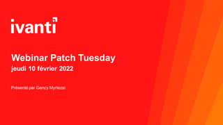 Webinar Patch Tuesday
jeudi 10 février 2022
Présenté par Gency Myrtezai
 