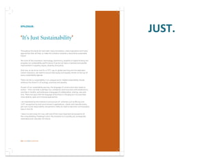 172 FUTURESTORATIVE
EPILOGUE:
‘It’s Just Sustainability’
Throughout this book we have seen many innovations, many inspirations and many
approaches that will help us make the transition towards a restorative sustainable
future.
Yet none of this innovation, technology, biomimicry, biophilia or digital thinking will
progress our sustainability performance if we do not have a matched and parallel
improvement in equality, equity, diversity and justice.
And now, as we strive now for a 1.5°C cap on global warming and the attendant
carbon reduction, we need to ensure that equity and equality remain at the top of
every sustainability agenda.
There can be no sustainability in an unequal world. Indeed sustainability should
embrace the three E’s of ecology, economy and equality.
As part of our sustainability journey, the language of construction also needs to
evolve – from one that is perhaps too combative, technical and confrontational to
one that is mindful, and embraces a language of collaboration, sharing, care and
love. There are signs that the language of business is changing as it incorporates
more diverse, open and inclusive approaches.
I am heartened by the interest in and pursuit of schemes such as BCorp and
JUST recognition by built environment organisations, clients and manufacturers,
yet such social responsibility recognitions really do need to become commonplace
here in the UK.
I return to and close, for now, with one of the most important and powerful of
the Living Building Challenge’s aims: the transition to a socially just, ecologically
restorative and culturally rich future.
 