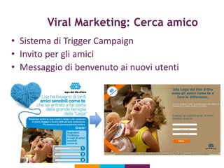 Viral Marketing: Cerca amico
• Sistema di Trigger Campaign
• Invito per gli amici
• Messaggio di benvenuto ai nuovi utenti
 