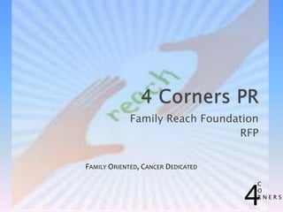 Family Reach Foundation
RFP
4
C
O
R N E R S
FAMILY ORIENTED, CANCER DEDICATED
 