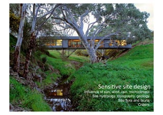SensiBve	
  site	
  design	
  

Influence of sun, wind, rain, microclimate
Site hydrology, topography, geology
Site flora and fauna
Criiters

 