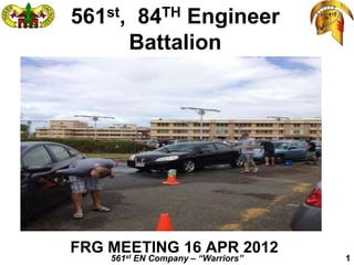 561st, 84TH Engineer
      Battalion




FRG MEETING 16 APR 2012
    561st EN Company – “Warriors”   1
 
