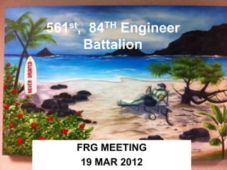 561st, 84TH Engineer
      Battalion




     FRG MEETING
   56119 MAR 2012
       EN Company – “Warriors”
      st                         1
 
