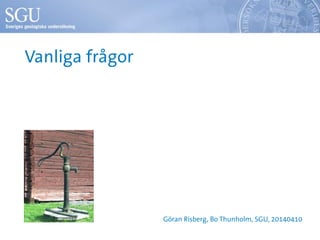 Vanliga frågor
Göran Risberg, Bo Thunholm, SGU, 20140410
 