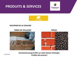 PRODUITS & SERVICES
12/03/2015
ISOLATION DE LA COULISSE
FIBRES DE CELLULOSE PERLES
Economisez jusqu’à 25% sur votre facture d’énergie.
Profitez des primes!
 