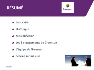 RÉSUMÉ
La société
Historique
Mission/vision
Les 5 engagements de Greensun
L’équipe de Greensun
Service sur mesure
12/03/2015
 