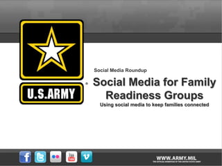 Social Media Roundup

Social Media for Family
  Readiness Groups
  Using social media to keep families connected
 