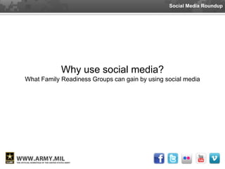 Social Media Roundup




            Why use social media?
What Family Readiness Groups can gain by using social media
 