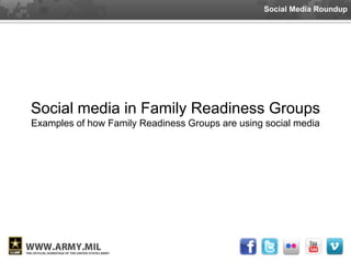 Social Media Roundup




Social media in Family Readiness Groups
Examples of how Family Readiness Groups are using social media
 