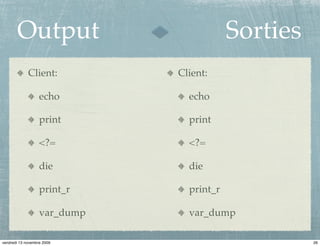 Output                             Sorties
             Client:          Client:

                   echo         echo

                   print        print

                   <?=          <?=

                   die          die

                   print_r      print_r

                   var_dump     var_dump

vendredi 13 novembre 2009                           26
 