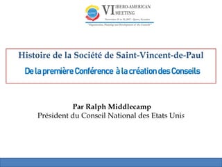 Par Ralph Middlecamp
Président du Conseil National des Etats Unis
Histoire de la Société de Saint-Vincent-de-Paul
DelapremièreConférence àlacréationdesConseils
 
