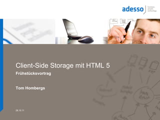 Client-Side Storage mit HTML 5
Frühstücksvortrag


Tom Hombergs




28.10.11
 