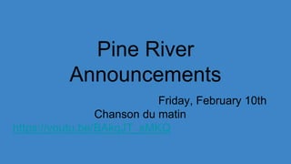 Pine River
Announcements
Friday, February 10th
Chanson du matin
https://youtu.be/BAkqJT_sMKQ
 