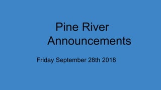 Pine River
Announcements
Friday September 28th 2018
 