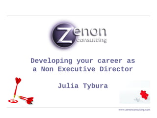 Developing your career as
a Non Executive Director
Julia Tybura
www.zenonconsulting.com
 