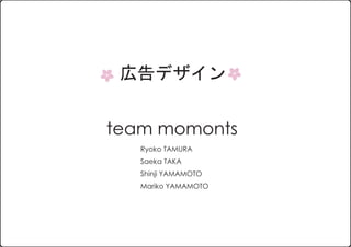 広告デザイン


team momonts
   Ryoko TAMURA
   Saeka TAKA
   Shinji YAMAMOTO
   Mariko YAMAMOTO
 