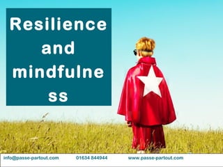 Resilience
and
mindfulne
ss
info@passe-partout.com 01634 844944 www.passe-partout.com
 