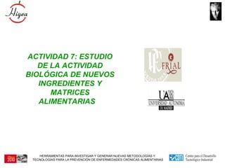 ACTIVIDAD 7: ESTUDIO DE LA ACTIVIDAD BIOLÓGICA DE NUEVOS INGREDIENTES Y MATRICES ALIMENTARIAS   