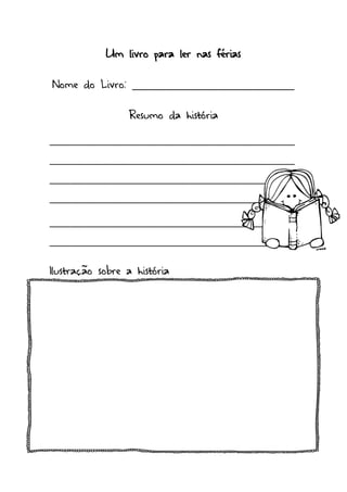 Um livro para ler nas férias
Nome do Livro: ____________________________
Resumo da história
_______________________________________________
_______________________________________________
_______________________________________________
_______________________________________________
_______________________________________________
_______________________________________________
Ilustração sobre a história
 