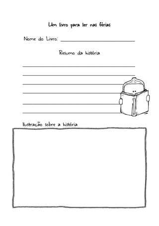 Um livro para ler nas férias
Nome do Livro: ____________________________
Resumo da história
_______________________________________________
_______________________________________________
_______________________________________________
_______________________________________________
_______________________________________________
_______________________________________________
Ilustração sobre a história
 