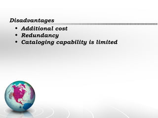 Disadvantages Additional cost Redundancy  Cataloging capability is limited 