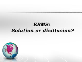 ERMS:  Solution or disillusion? 